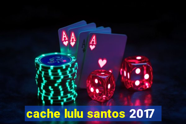 cache lulu santos 2017